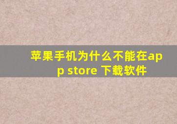 苹果手机为什么不能在app store 下载软件